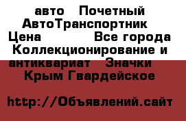 1.1) авто : Почетный АвтоТранспортник › Цена ­ 1 900 - Все города Коллекционирование и антиквариат » Значки   . Крым,Гвардейское